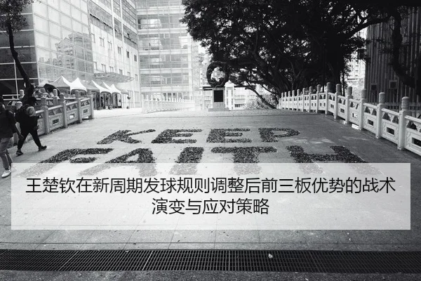 王楚钦在新周期发球规则调整后前三板优势的战术演变与应对策略